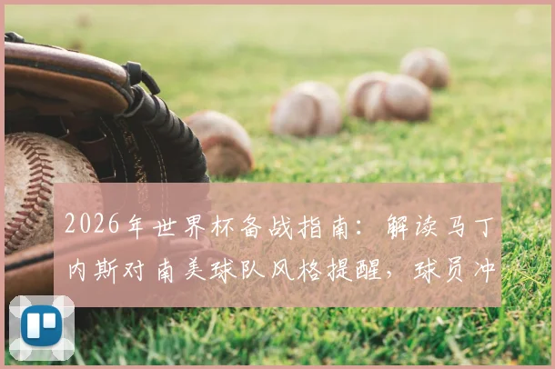 2026年世界杯备战指南：解读马丁内斯对南美球队风格提醒，球员冲突中如何保持冷静避免红牌