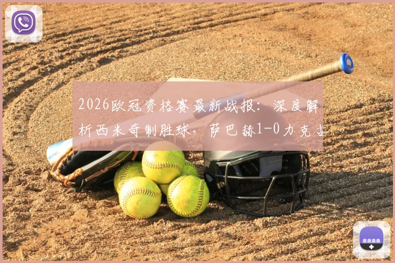 2026欧冠资格赛最新战报:深度解析西米奇制胜球,萨巴赫1-0力克古比斯,附全场录像回放与战术复盘